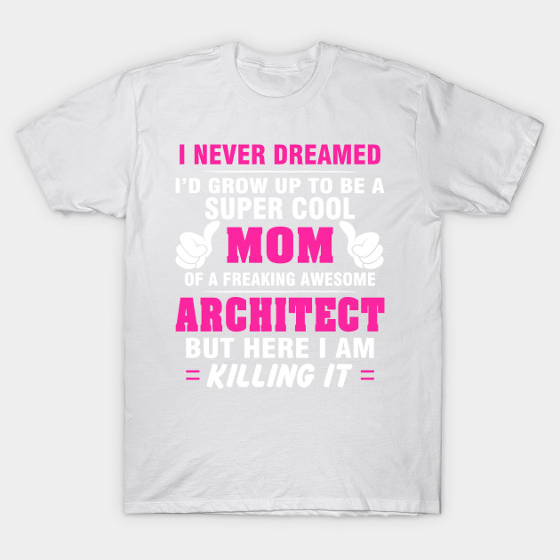 ARCHITECT Mom  â€“ Super Cool Mom Of Freaking Awesome ARCHITECT T-Shirt-TJ